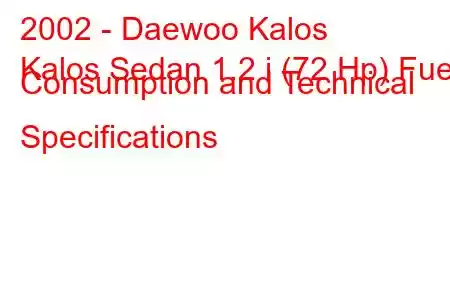 2002 - Daewoo Kalos
Kalos Sedan 1.2 i (72 Hp) Fuel Consumption and Technical Specifications