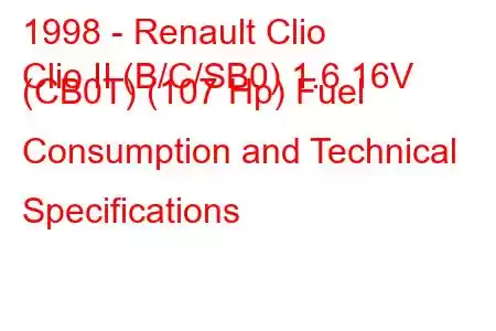 1998 - Renault Clio
Clio II (B/C/SB0) 1.6 16V (CB0T) (107 Hp) Fuel Consumption and Technical Specifications