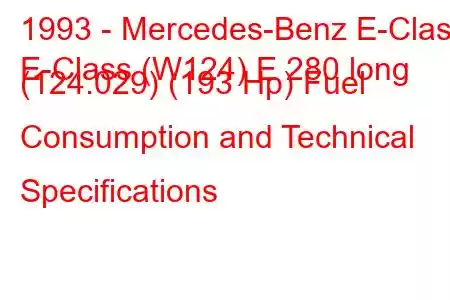 1993 - Mercedes-Benz E-Class
E-Class (W124) E 280 long (124.029) (193 Hp) Fuel Consumption and Technical Specifications