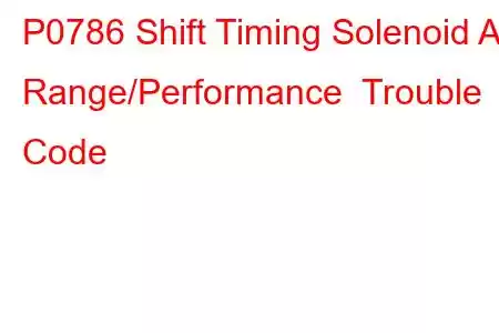 P0786 Shift Timing Solenoid A Range/Performance Trouble Code