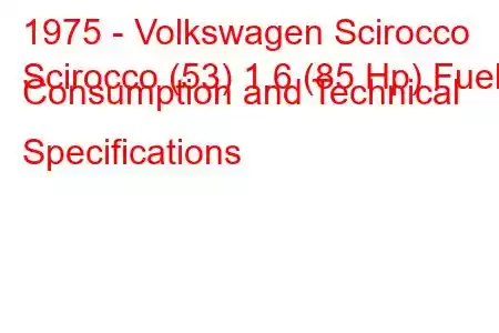 1975 - Volkswagen Scirocco
Scirocco (53) 1.6 (85 Hp) Fuel Consumption and Technical Specifications