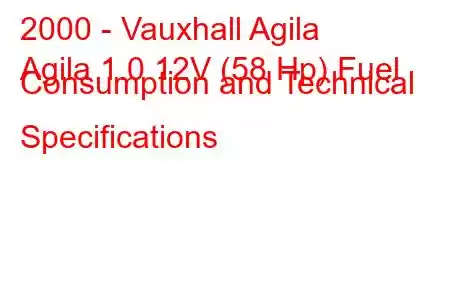 2000 - Vauxhall Agila
Agila 1.0 12V (58 Hp) Fuel Consumption and Technical Specifications