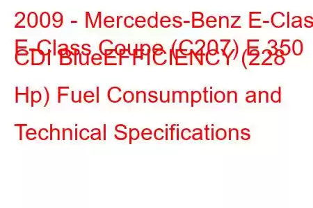 2009 - Mercedes-Benz E-Class
E-Class Coupe (C207) E 350 CDI BlueEFFICIENCY (228 Hp) Fuel Consumption and Technical Specifications