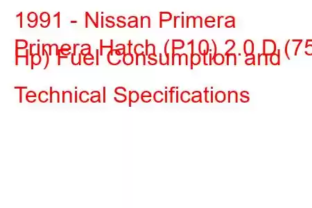 1991 - Nissan Primera
Primera Hatch (P10) 2.0 D (75 Hp) Fuel Consumption and Technical Specifications