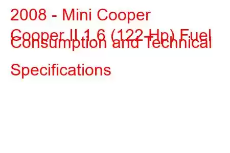 2008 - Mini Cooper
Cooper II 1.6 (122 Hp) Fuel Consumption and Technical Specifications