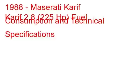 1988 - Maserati Karif
Karif 2.8 (225 Hp) Fuel Consumption and Technical Specifications