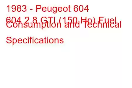 1983 - Peugeot 604
604 2.8 GTI (150 Hp) Fuel Consumption and Technical Specifications