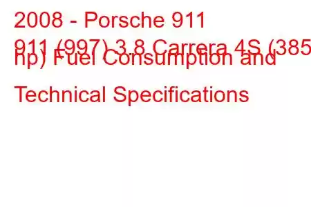 2008 - Porsche 911
911 (997) 3.8 Carrera 4S (385 hp) Fuel Consumption and Technical Specifications