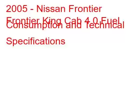 2005 - Nissan Frontier
Frontier King Cab 4.0 Fuel Consumption and Technical Specifications