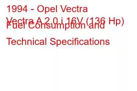 1994 - Opel Vectra
Vectra A 2.0 i 16V (136 Hp) Fuel Consumption and Technical Specifications