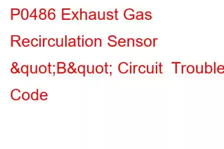 P0486 Exhaust Gas Recirculation Sensor "B" Circuit Trouble Code