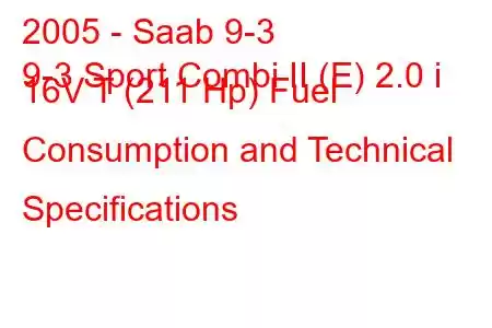 2005 - Saab 9-3
9-3 Sport Combi II (E) 2.0 i 16V T (211 Hp) Fuel Consumption and Technical Specifications