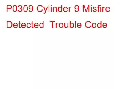 P0309 Cylinder 9 Misfire Detected Trouble Code