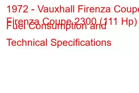 1972 - Vauxhall Firenza Coupe
Firenza Coupe 2300 (111 Hp) Fuel Consumption and Technical Specifications