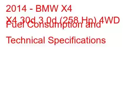 2014 - BMW X4
X4 30d 3.0d (258 Hp) 4WD Fuel Consumption and Technical Specifications