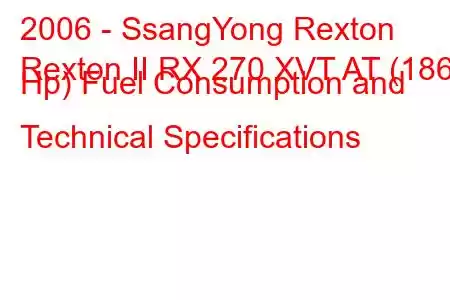 2006 - SsangYong Rexton
Rexton II RX 270 XVT AT (186 Hp) Fuel Consumption and Technical Specifications