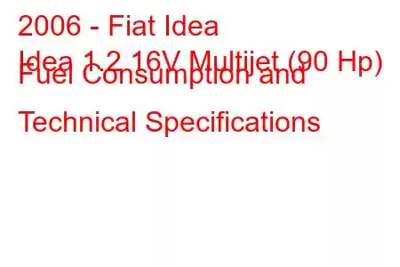 2006 - Fiat Idea
Idea 1.2 16V Multijet (90 Hp) Fuel Consumption and Technical Specifications