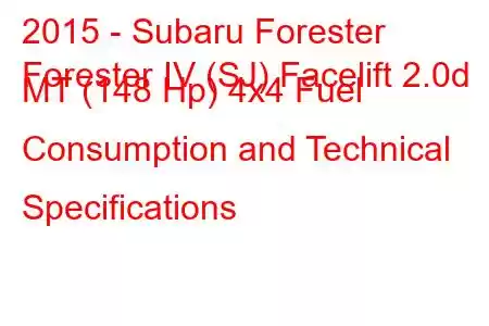 2015 - Subaru Forester
Forester IV (SJ) Facelift 2.0d MT (148 Hp) 4x4 Fuel Consumption and Technical Specifications