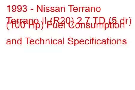 1993 - Nissan Terrano
Terrano II (R20) 2.7 TD (5 dr) (100 Hp) Fuel Consumption and Technical Specifications