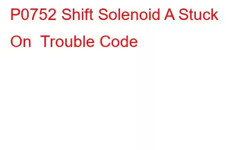 P0752 Shift Solenoid A Stuck On Trouble Code