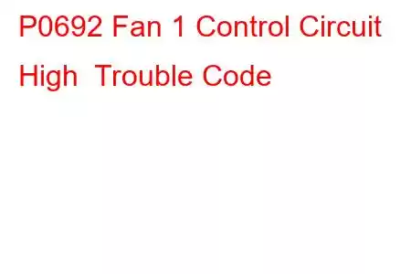 P0692 Fan 1 Control Circuit High Trouble Code