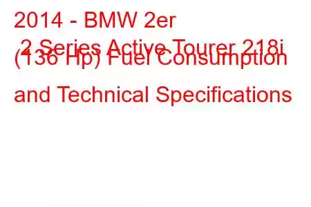 2014 - BMW 2er 2 Series Active Tourer 218i (136 Hp) Fuel Consumption and Technical Specifications