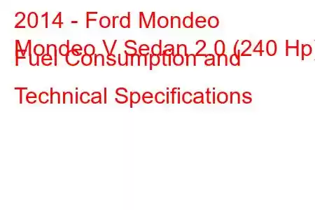 2014 - Ford Mondeo
Mondeo V Sedan 2.0 (240 Hp) Fuel Consumption and Technical Specifications