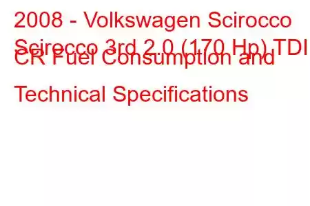 2008 - Volkswagen Scirocco
Scirocco 3rd 2.0 (170 Hp) TDI CR Fuel Consumption and Technical Specifications