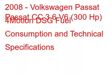 2008 - Volkswagen Passat
Passat CC 3.6 V6 (300 Hp) 4Motion DSG Fuel Consumption and Technical Specifications