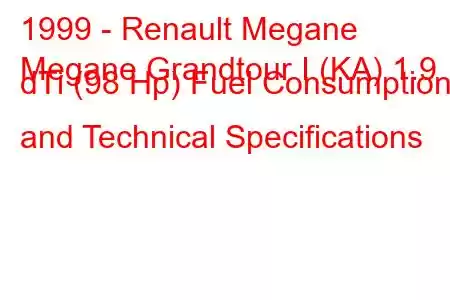 1999 - Renault Megane
Megane Grandtour I (KA) 1.9 dTi (98 Hp) Fuel Consumption and Technical Specifications