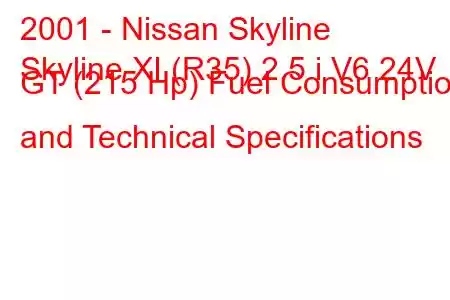 2001 - Nissan Skyline
Skyline XI (R35) 2.5 i V6 24V GT (215 Hp) Fuel Consumption and Technical Specifications