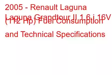 2005 - Renault Laguna
Laguna Grandtour II 1.6 i 16V (112 Hp) Fuel Consumption and Technical Specifications