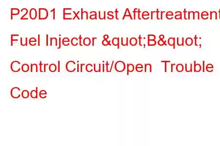 P20D1 Exhaust Aftertreatment Fuel Injector "B" Control Circuit/Open Trouble Code