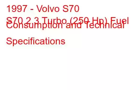 1997 - Volvo S70
S70 2.3 Turbo (250 Hp) Fuel Consumption and Technical Specifications