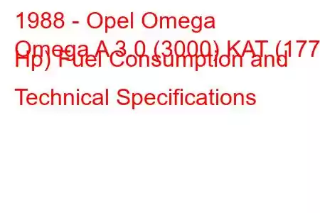 1988 - Opel Omega
Omega A 3.0 (3000) KAT (177 Hp) Fuel Consumption and Technical Specifications