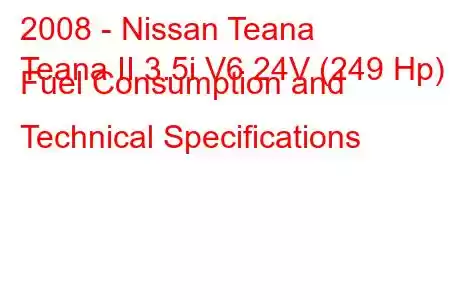 2008 - Nissan Teana
Teana II 3.5i V6 24V (249 Hp) Fuel Consumption and Technical Specifications