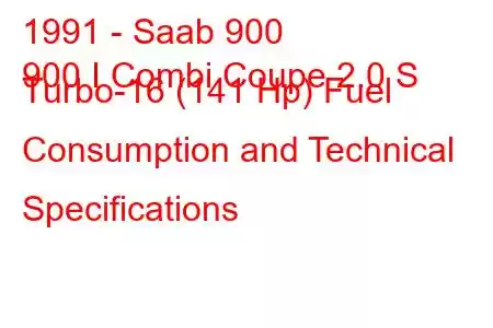 1991 - Saab 900
900 I Combi Coupe 2.0 S Turbo-16 (141 Hp) Fuel Consumption and Technical Specifications