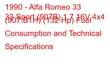 1990 - Alfa Romeo 33
33 Sport (907B) 1.7 16V 4x4 (907.B1H) (132 Hp) Fuel Consumption and Technical Specifications