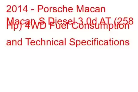 2014 - Porsche Macan
Macan S Diesel 3.0d AT (258 Hp) 4WD Fuel Consumption and Technical Specifications