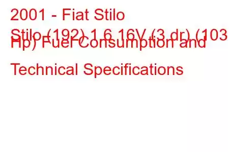 2001 - Fiat Stilo
Stilo (192) 1.6 16V (3 dr) (103 Hp) Fuel Consumption and Technical Specifications