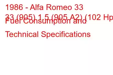 1986 - Alfa Romeo 33
33 (905) 1.5 (905.A2) (102 Hp) Fuel Consumption and Technical Specifications