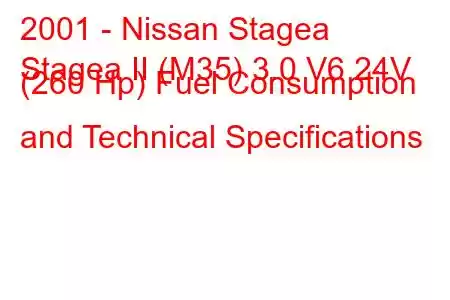 2001 - Nissan Stagea
Stagea II (M35) 3.0 V6 24V (260 Hp) Fuel Consumption and Technical Specifications