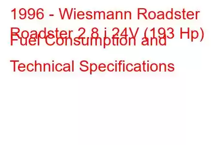 1996 - Wiesmann Roadster
Roadster 2.8 i 24V (193 Hp) Fuel Consumption and Technical Specifications