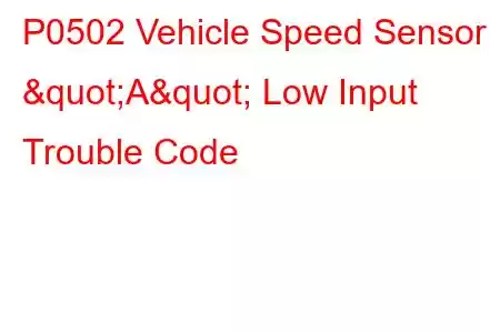 P0502 Vehicle Speed Sensor "A" Low Input Trouble Code