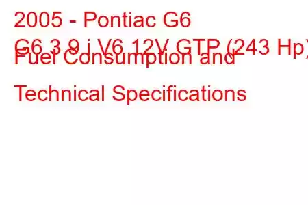 2005 - Pontiac G6
G6 3.9 i V6 12V GTP (243 Hp) Fuel Consumption and Technical Specifications