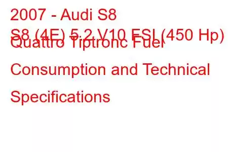 2007 - Audi S8
S8 (4E) 5.2 V10 FSI (450 Hp) Quattro Tiptronc Fuel Consumption and Technical Specifications