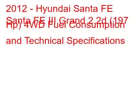 2012 - Hyundai Santa FE
Santa FE III Grand 2.2d (197 Hp) 4WD Fuel Consumption and Technical Specifications