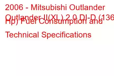 2006 - Mitsubishi Outlander
Outlander II(XL) 2.0 DI-D (136 Hp) Fuel Consumption and Technical Specifications