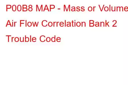 P00B8 MAP - Mass or Volume Air Flow Correlation Bank 2 Trouble Code