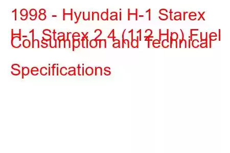 1998 - Hyundai H-1 Starex
H-1 Starex 2.4 (112 Hp) Fuel Consumption and Technical Specifications